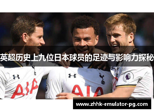英超历史上九位日本球员的足迹与影响力探秘