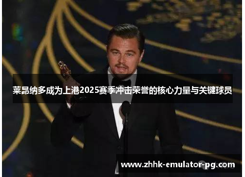 莱昂纳多成为上港2025赛季冲击荣誉的核心力量与关键球员 莱昂纳多成为上港2025赛季冲击荣誉的核心力量与关键球员