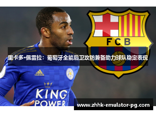 里卡多·佩雷拉:葡萄牙全能后卫攻防兼备助力球队稳定表现 里卡多·佩雷拉:葡萄牙全能后卫攻防兼备助力球队稳定表现