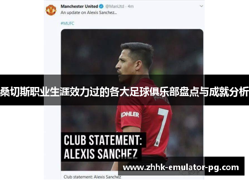 桑切斯职业生涯效力过的各大足球俱乐部盘点与成就分析