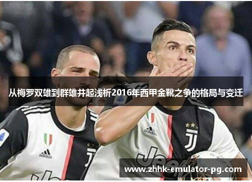 从梅罗双雄到群雄并起浅析2016年西甲金靴之争的格局与变迁