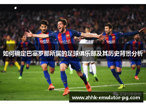 如何确定巴塞罗那所属的足球俱乐部及其历史背景分析