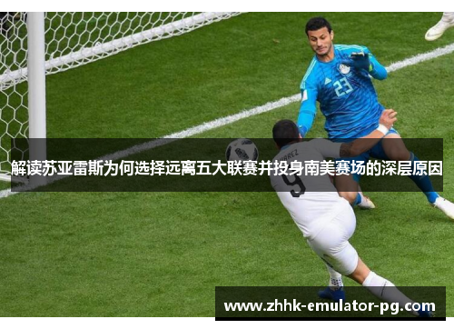 解读苏亚雷斯为何选择远离五大联赛并投身南美赛场的深层原因