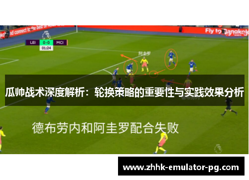 瓜帅战术深度解析：轮换策略的重要性与实践效果分析