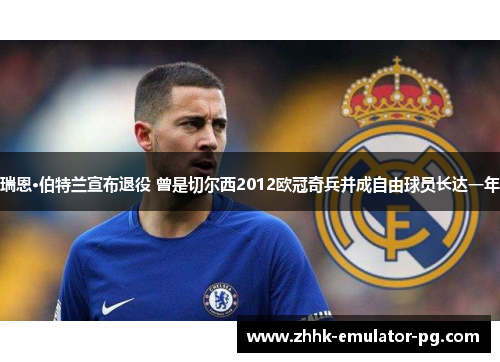 瑞恩·伯特兰宣布退役 曾是切尔西2012欧冠奇兵并成自由球员长达一年