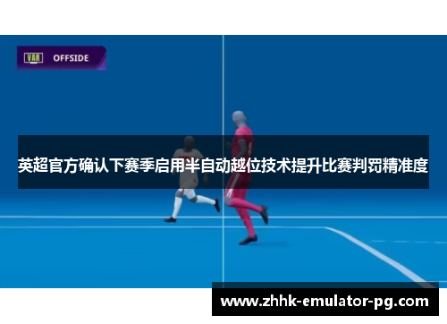 英超官方确认下赛季启用半自动越位技术提升比赛判罚精准度 英超官方确认下赛季启用半自动越位技术提升比赛判罚精准度