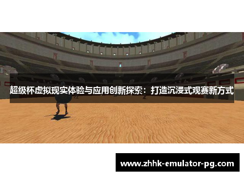 超级杯虚拟现实体验与应用创新探索：打造沉浸式观赛新方式