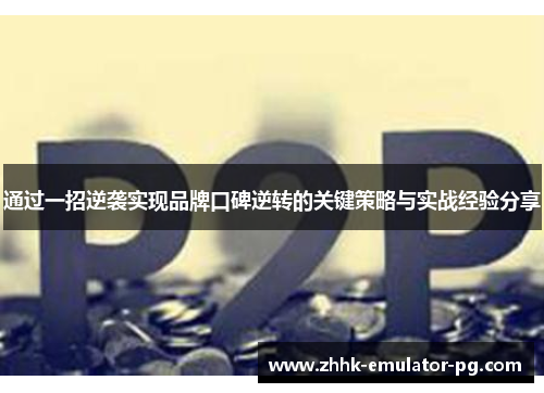 通过一招逆袭实现品牌口碑逆转的关键策略与实战经验分享