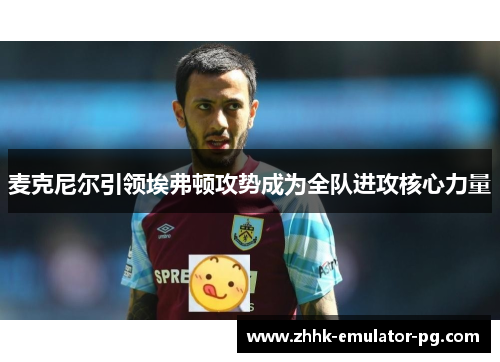 麦克尼尔引领埃弗顿攻势成为全队进攻核心力量