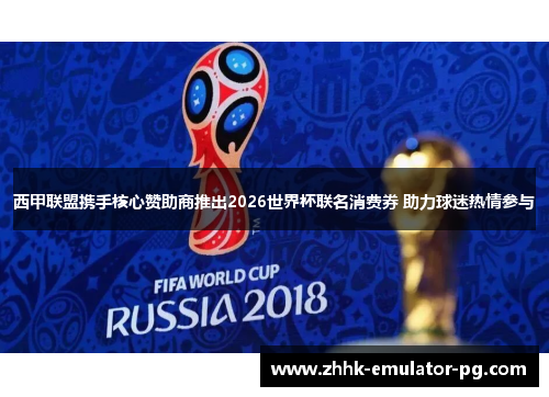 西甲联盟携手核心赞助商推出2026世界杯联名消费券 助力球迷热情参与